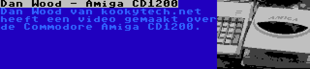Dan Wood - Amiga CD1200 | Dan Wood van kookytech.net heeft een video gemaakt over de Commodore Amiga CD1200.
