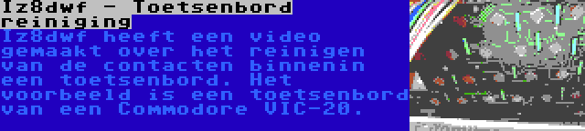 Iz8dwf - Toetsenbord reiniging | Iz8dwf heeft een video gemaakt over het reinigen van de contacten binnenin een toetsenbord. Het voorbeeld is een toetsenbord van een Commodore VIC-20.