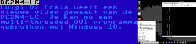 DC2N4-LC | Luigi Di Fraia heeft een nieuwe video gemaakt van de DC2N4-LC. Je kan nu een multi-threaded GUI programma gebruiken met Windows 10.