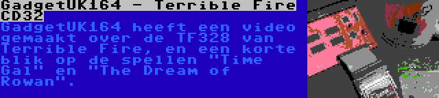 GadgetUK164 - Terrible Fire CD32 | GadgetUK164 heeft een video gemaakt over de TF328 van Terrible Fire, en een korte blik op de spellen Time Gal en The Dream of Rowan.