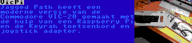 VicPi | Jagged Path heeft een moderne versie van de Commodore VIC-20 gemaakt met de hulp van een Raspberry Pi en de Keyrah toetsenbord en joystick adapter.