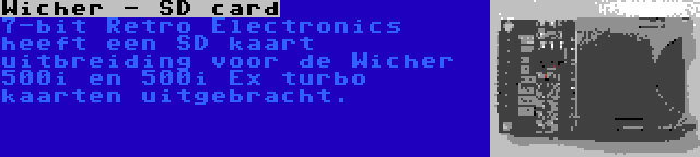 Wicher - SD card | 7-bit Retro Electronics heeft een SD kaart uitbreiding voor de Wicher 500i en 500i Ex turbo kaarten uitgebracht.