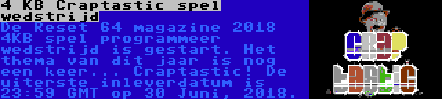 4 KB Craptastic spel wedstrijd | De Reset 64 magazine 2018 4KB spel programmeer wedstrijd is gestart. Het thema van dit jaar is nog een keer... Craptastic! De uiterste inleverdatum is 23:59 GMT op 30 Juni, 2018.