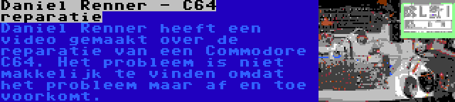 Daniel Renner - C64 reparatie | Daniel Renner heeft een video gemaakt over de reparatie van een Commodore C64. Het probleem is niet makkelijk te vinden omdat het probleem maar af en toe voorkomt.