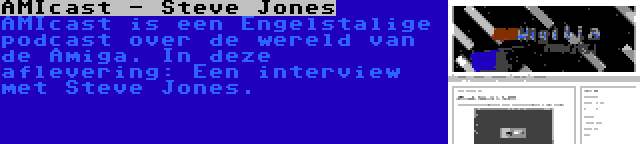 AMIcast - Steve Jones | AMIcast is een Engelstalige podcast over de wereld van de Amiga. In deze aflevering: Een interview met Steve Jones.