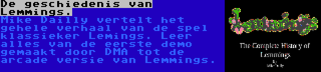 De geschiedenis van Lemmings. | Mike Dailly vertelt het gehele verhaal van de spel klassieker Lemings. Leer alles van de eerste demo gemaakt door DMA tot de arcade versie van Lemmings.