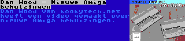 Dan Wood - Nieuwe Amiga behuizingen | Dan Wood van kookytech.net heeft een video gemaakt over nieuwe Amiga behuizingen.