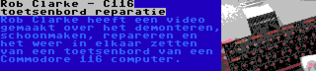 Rob Clarke - C116 toetsenbord reparatie | Rob Clarke heeft een video gemaakt over het demonteren, schoonmaken, repareren en het weer in elkaar zetten van een toetsenbord van een Commodore 116 computer.