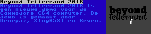 Beyond Tellerrand 2018 | Beyond Tellerrand 2018 is een nieuwe demo voor de Commodore C64 computer. De demo is gemaakt door Groepaz, Xiny6581 en Seven.