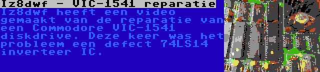 Iz8dwf - VIC-1541 reparatie | Iz8dwf heeft een video gemaakt van de reparatie van een Commodore VIC-1541 diskdrive. Deze keer was het probleem een defect 74LS14 inverteer IC.
