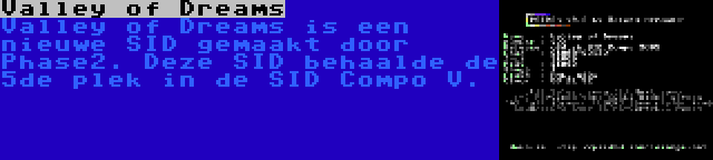 Valley of Dreams | Valley of Dreams is een nieuwe SID gemaakt door Phase2. Deze SID behaalde de 5de plek in de SID Compo V.
