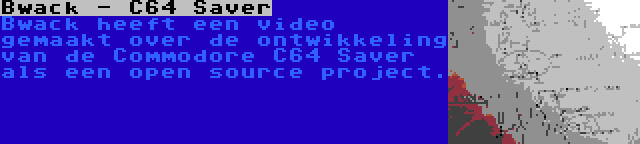 Bwack - C64 Saver | Bwack heeft een video gemaakt over de ontwikkeling van de Commodore C64 Saver als een open source project.