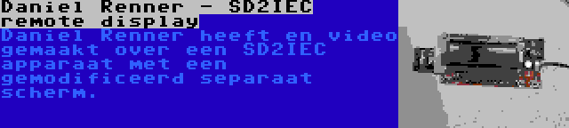 Daniel Renner - SD2IEC remote display | Daniel Renner heeft en video gemaakt over een SD2IEC apparaat met een gemodificeerd separaat scherm.