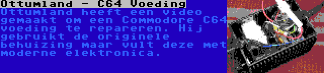 Ottumland - C64 Voeding | Ottumland heeft een video gemaakt om een Commodore C64 voeding te repareren. Hij gebruikt de originele behuizing maar vult deze met moderne elektronica.