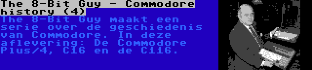 The 8-Bit Guy - Commodore history (4) | The 8-Bit Guy maakt een serie over de geschiedenis van Commodore. In deze aflevering: De Commodore Plus/4, C16 en de C116.