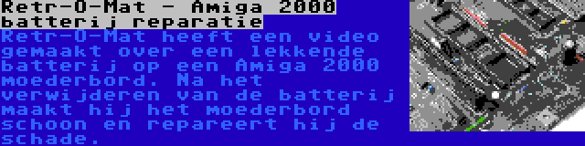 Retr-O-Mat - Amiga 2000 batterij reparatie | Retr-O-Mat heeft een video gemaakt over een lekkende batterij op een Amiga 2000 moederbord. Na het verwijderen van de batterij maakt hij het moederbord schoon en repareert hij de schade.