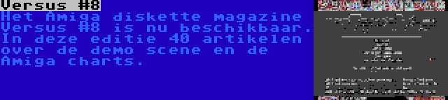 Versus #8 | Het Amiga diskette magazine Versus #8 is nu beschikbaar. In deze editie 40 artikelen over de demo scene en de Amiga charts.