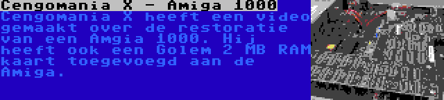 Cengomania X - Amiga 1000 | Cengomania X heeft een video gemaakt over de restoratie van een Amgia 1000. Hij heeft ook een Golem 2 MB RAM kaart toegevoegd aan de Amiga.