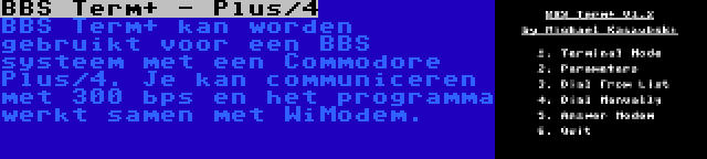 BBS Term+ - Plus/4 | BBS Term+ kan worden gebruikt voor een BBS systeem met een Commodore Plus/4. Je kan communiceren met 300 bps en het programma werkt samen met WiModem.