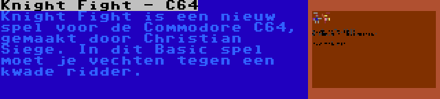 Knight Fight - C64 | Knight Fight is een nieuw spel voor de Commodore C64, gemaakt door Christian Siege. In dit Basic spel moet je vechten tegen een kwade ridder.