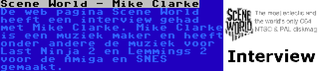 Scene World - Mike Clarke | De web pagina Scene World heeft een interview gehad met Mike Clarke. Mike Clarke is een muziek maker en heeft onder andere de muziek voor Last Ninja 2 en Lemmings 2 voor de Amiga en SNES gemaakt.
