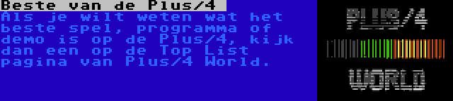 Beste van de Plus/4  | Als je wilt weten wat het beste spel, programma of demo is op de Plus/4, kijk dan een op de Top List pagina van Plus/4 World.