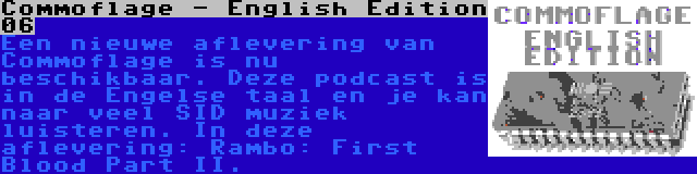 Commoflage - English Edition 06 | Een nieuwe aflevering van Commoflage is nu beschikbaar. Deze podcast is in de Engelse taal en je kan naar veel SID muziek luisteren. In deze aflevering: Rambo: First Blood Part II.