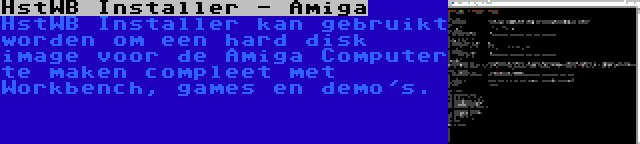 HstWB Installer - Amiga | HstWB Installer kan gebruikt worden om een hard disk image voor de Amiga Computer te maken compleet met Workbench, games en demo's.