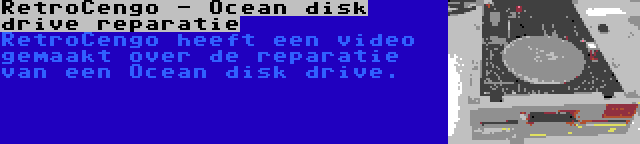 RetroCengo - Ocean disk drive reparatie | RetroCengo heeft een video gemaakt over de reparatie van een Ocean disk drive.