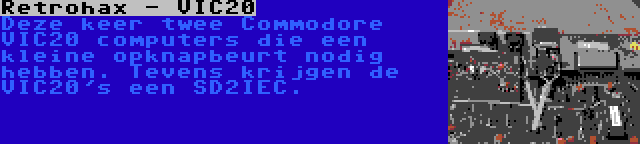 Retrohax - VIC20 | Deze keer twee Commodore VIC20 computers die een kleine opknapbeurt nodig hebben. Tevens krijgen de VIC20's een SD2IEC.