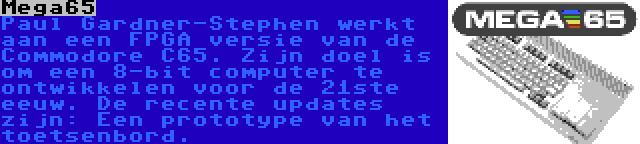 Mega65 | Paul Gardner-Stephen werkt aan een FPGA versie van de Commodore C65. Zijn doel is om een 8-bit computer te ontwikkelen voor de 21ste eeuw. De recente updates zijn: Een prototype van het toetsenbord.