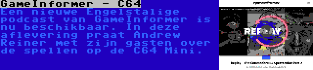 GameInformer - C64 | Een nieuwe Engelstalige podcast van GameInformer is nu beschikbaar. In deze aflevering praat Andrew Reiner met zijn gasten over de spellen op de C64 Mini.
