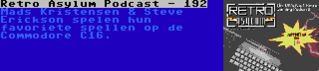 Retro Asylum Podcast - 192 | Mads Kristensen & Steve Erickson spelen hun favoriete spellen op de Commodore C16.