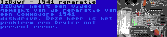 Iz8dwf - 1541 reparatie | Iz8dwf heeft een video gemaakt van de reparatie van een Commodore 1541 diskdrive. Deze keer is het probleem een Device not present error.