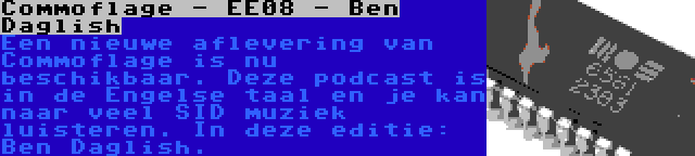 Commoflage - EE08 - Ben Daglish | Een nieuwe aflevering van Commoflage is nu beschikbaar. Deze podcast is in de Engelse taal en je kan naar veel SID muziek luisteren. In deze editie: Ben Daglish.