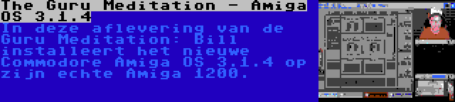 The Guru Meditation - Amiga OS 3.1.4 | In deze aflevering van de Guru Meditation: Bill installeert het nieuwe Commodore Amiga OS 3.1.4 op zijn echte Amiga 1200.