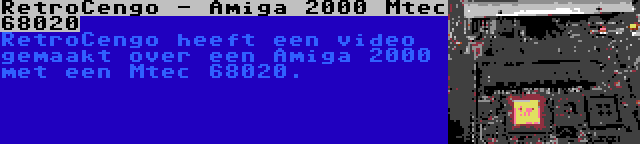 RetroCengo - Amiga 2000 Mtec 68020 | RetroCengo heeft een video gemaakt over een Amiga 2000 met een Mtec 68020.