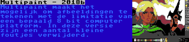 Multipaint - 2018b | Multipaint maakt het mogelijk om afbeeldingen te tekenen met de limitatie van een bepaald 8 bit computer platform. In deze versie zijn een aantal kleine foutjes verwijderd.