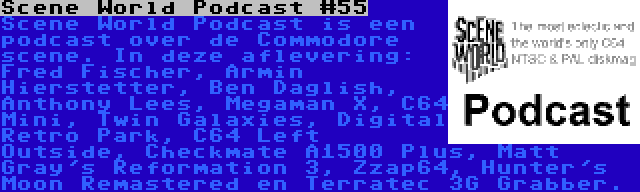 Scene World Podcast #55 | Scene World Podcast is een podcast over de Commodore scene. In deze aflevering: Fred Fischer, Armin Hierstetter, Ben Daglish, Anthony Lees, Megaman X, C64 Mini, Twin Galaxies, Digital Retro Park, C64 Left Outside, Checkmate A1500 Plus, Matt Gray's Reformation 3, Zzap64, Hunter's Moon Remastered en Terratec 3G Grabber.