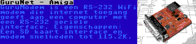 GuruNet - Amiga | GuruModem is een RS-232 WiFi modem die internet toegang geeft aan een computer met een RS-232 seriële interface. Eigenschappen: Een SD kaart interface en modem snelheden tot 115.2K.