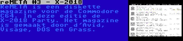 reMETA #3 - X-2018 | ReMETA is een diskette magazine voor de Commodore C64. In deze editie de X-2018 Party. Het magazine is gemaakt door d'Avid, Visage, DOS en Grass.