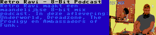 Retro Ravi - 8-Bit Podcast | Retro Ravi maakt een maandelijkse 8-bit mix podcast. In deze aflevering: Underworld, Dreadzone, The Prodigy en Ambassadors of Funk.