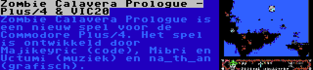 Zombie Calavera Prologue - Plus/4 & VIC20 | Zombie Calavera Prologue is een nieuw spel voor de Commodore Plus/4. Het spel is ontwikkeld door Majikeyric (code), Mibri en Uctumi (muziek) en na_th_an (grafisch).