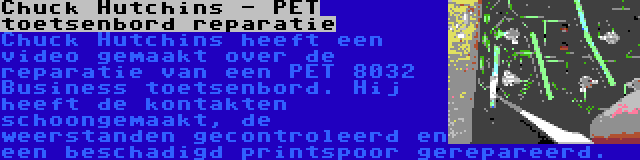 Chuck Hutchins - PET toetsenbord reparatie | Chuck Hutchins heeft een video gemaakt over de reparatie van een PET 8032 Business toetsenbord. Hij heeft de kontakten schoongemaakt, de weerstanden gecontroleerd en een beschadigd printspoor gerepareerd.