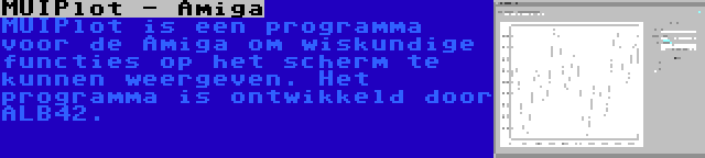 MUIPlot - Amiga | MUIPlot is een programma voor de Amiga om wiskundige functies op het scherm te kunnen weergeven. Het programma is ontwikkeld door ALB42.