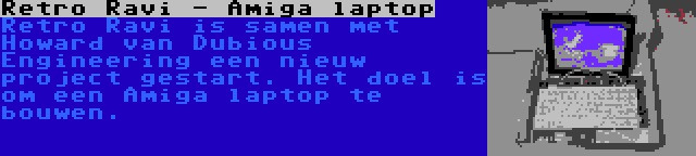 Retro Ravi - Amiga laptop | Retro Ravi is samen met Howard van Dubious Engineering een nieuw project gestart. Het doel is om een Amiga laptop te bouwen.