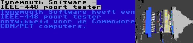 Tynemouth Software - IEEE-448 poort tester | Tynemouth Software heeft een IEEE-448 poort tester ontwikkeld voor de Commodore CBM/PET computers.