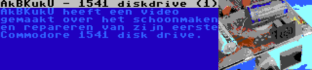 AkBKukU - 1541 diskdrive (1) | AkBKukU heeft een video gemaakt over het schoonmaken en repareren van zijn eerste Commodore 1541 disk drive.