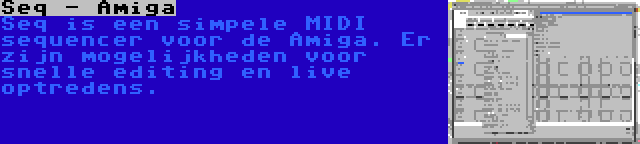 Seq - Amiga | Seq is een simpele MIDI sequencer voor de Amiga. Er zijn mogelijkheden voor snelle editing en live optredens.