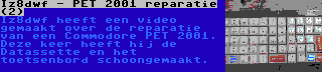 Iz8dwf - PET 2001 reparatie (2) | Iz8dwf heeft een video gemaakt over de reparatie van een Commodore PET 2001. Deze keer heeft hij de Datassette en het toetsenbord schoongemaakt.